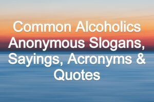 Common Alcoholics Anonymous Slogans, Sayings, Acronyms & Quotes